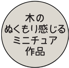 木のぬくもり感じるミニチュア作品